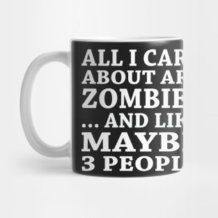 All  I Care About Is   Zombies   And Like Maybe 3 People Mug